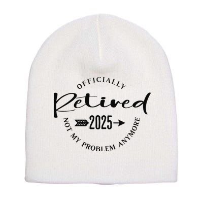 Officially Retired 2025 For Women Not My Problem Anymore Short Acrylic Beanie