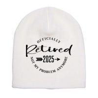 Officially Retired 2025 For Women Not My Problem Anymore Short Acrylic Beanie