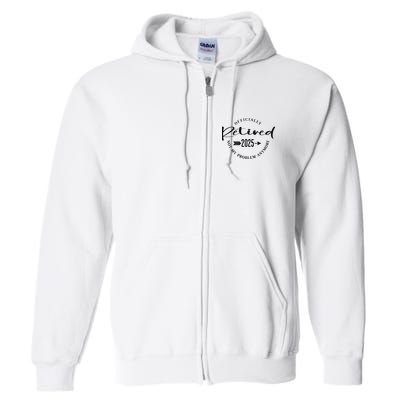 Officially Retired 2025 For Women Not My Problem Anymore Full Zip Hoodie