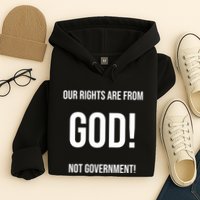 Our Rights Are From God Not Government Hoodie
