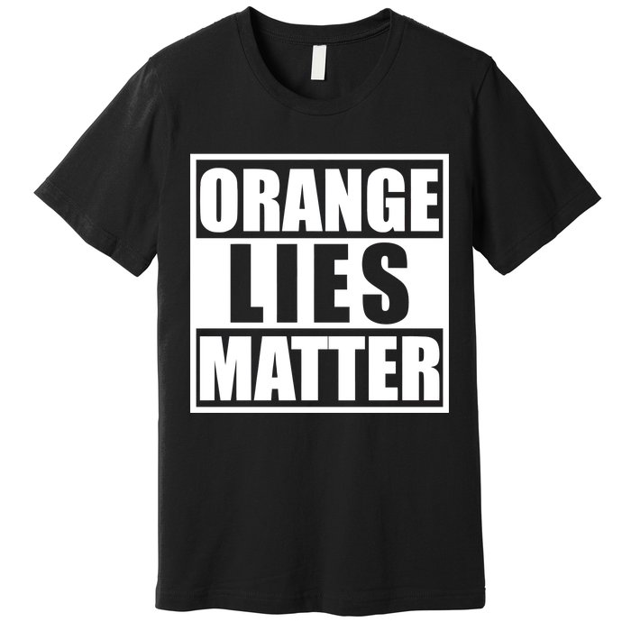 Orange Lies Matter Resist Anti Trump Premium T-Shirt