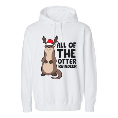 Otter Reindeer Christmas All Of The Otter Reindeer Gift Garment-Dyed Fleece Hoodie