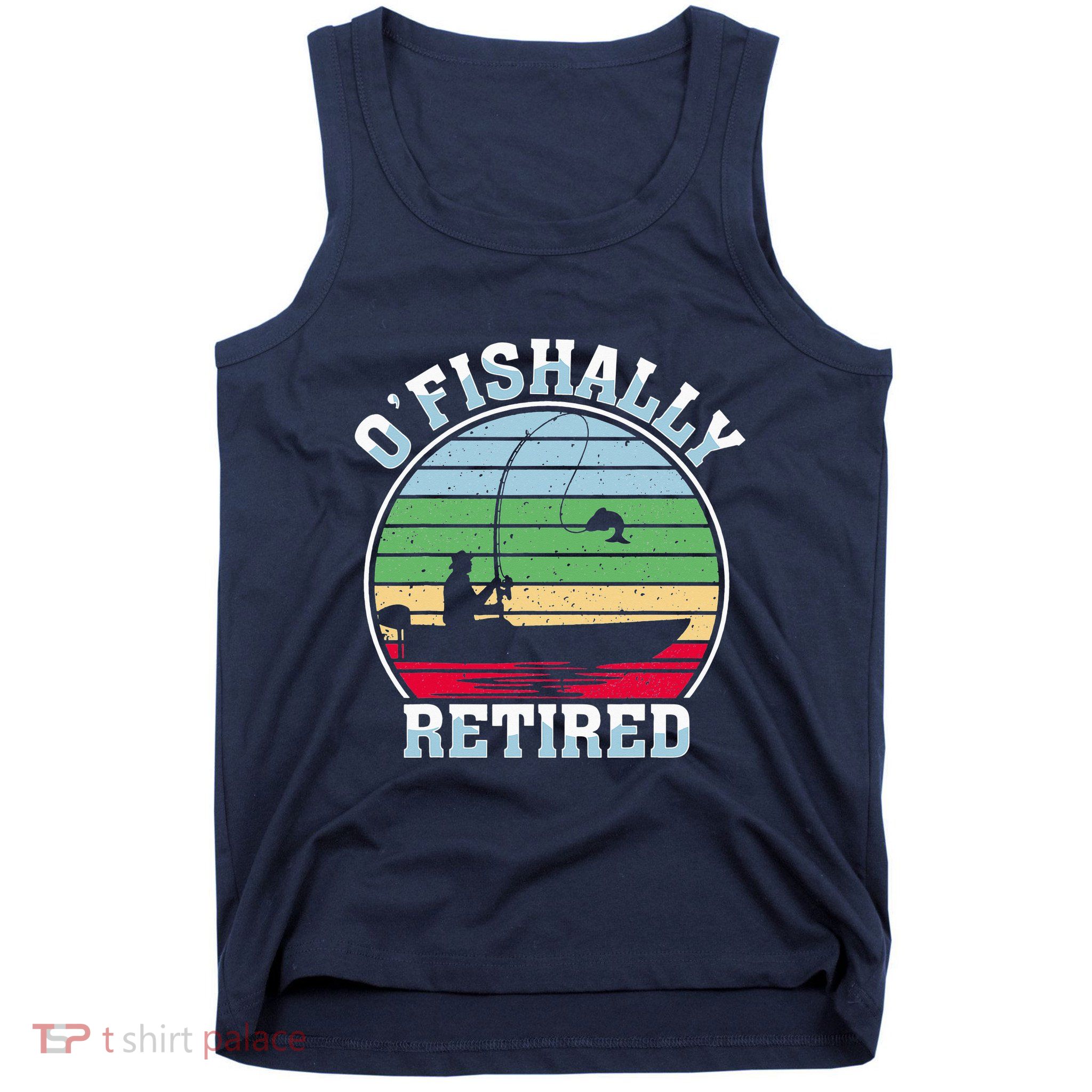 O'fishally Retired Fishing Retirement Fishers Fish Tank Top