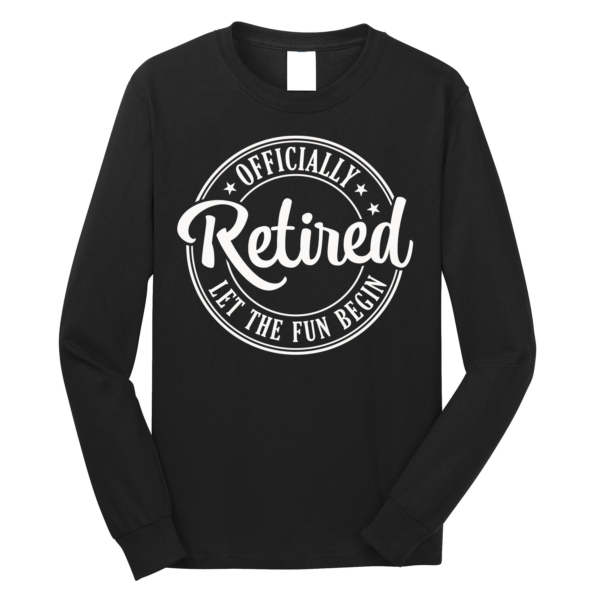 Officially Retired Let The Fun Begin Long Sleeve Shirt
