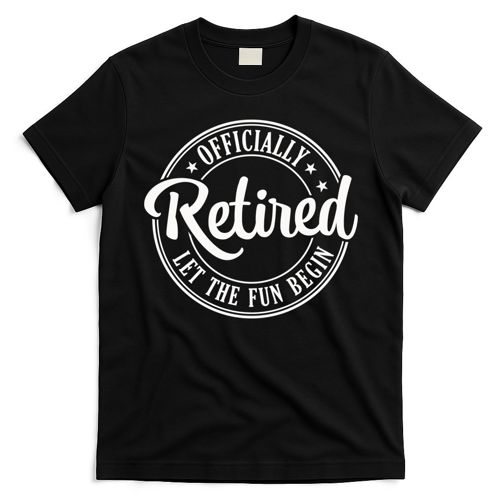 Officially Retired Let The Fun Begin T-Shirt