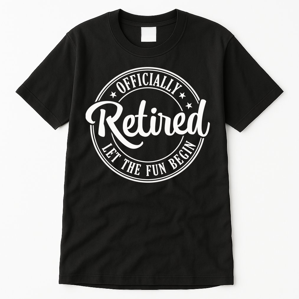 Officially Retired Let The Fun Begin Tall T-Shirt
