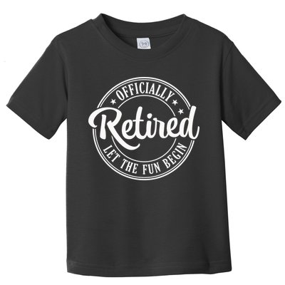 Officially Retired Let The Fun Begin Toddler T-Shirt