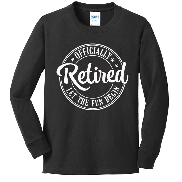 Officially Retired Let The Fun Begin Kids Long Sleeve Shirt