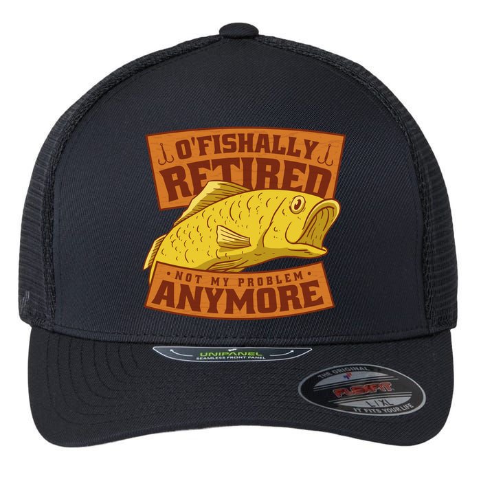 O'fishally Retired Not My Problem Anymore Funny Fishing Meme Cool Gift Flexfit Unipanel Trucker Cap