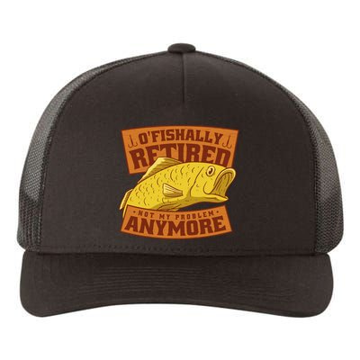 O'fishally Retired Not My Problem Anymore Funny Fishing Meme Cool Gift Yupoong Adult 5-Panel Trucker Hat