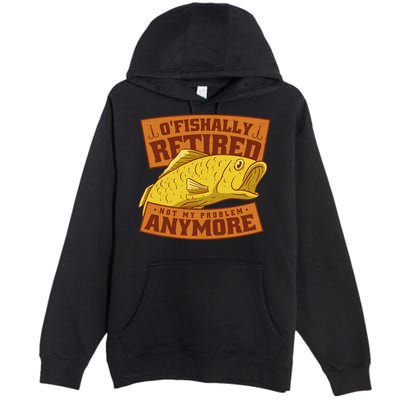 O'fishally Retired Not My Problem Anymore Funny Fishing Meme Cool Gift Premium Pullover Hoodie