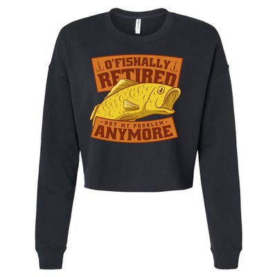 O'fishally Retired Not My Problem Anymore Funny Fishing Meme Cool Gift Cropped Pullover Crew