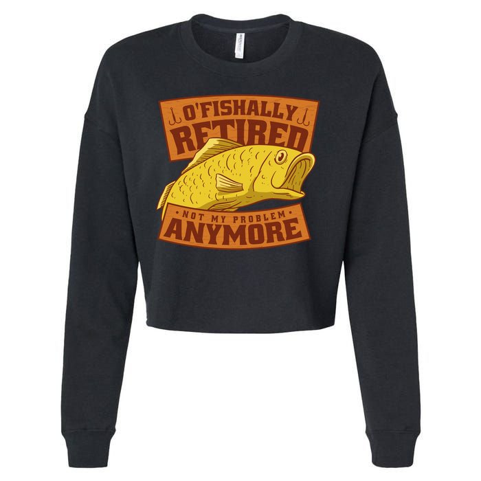 O'fishally Retired Not My Problem Anymore Funny Fishing Meme Cool Gift Cropped Pullover Crew