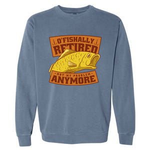 O'fishally Retired Not My Problem Anymore Funny Fishing Meme Cool Gift Garment-Dyed Sweatshirt