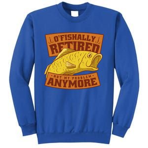 O'fishally Retired Not My Problem Anymore Funny Fishing Meme Cool Gift Sweatshirt