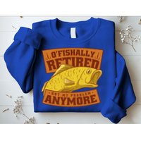 O'fishally Retired Not My Problem Anymore Funny Fishing Meme Cool Gift Sweatshirt
