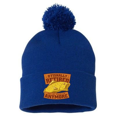 O'fishally Retired Not My Problem Anymore Funny Fishing Meme Cool Gift Pom Pom 12in Knit Beanie
