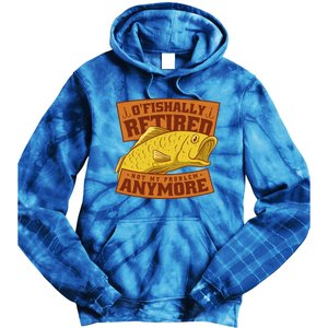 O'fishally Retired Not My Problem Anymore Funny Fishing Meme Cool Gift Tie Dye Hoodie