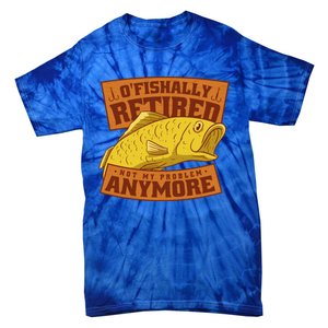 O'fishally Retired Not My Problem Anymore Funny Fishing Meme Cool Gift Tie-Dye T-Shirt