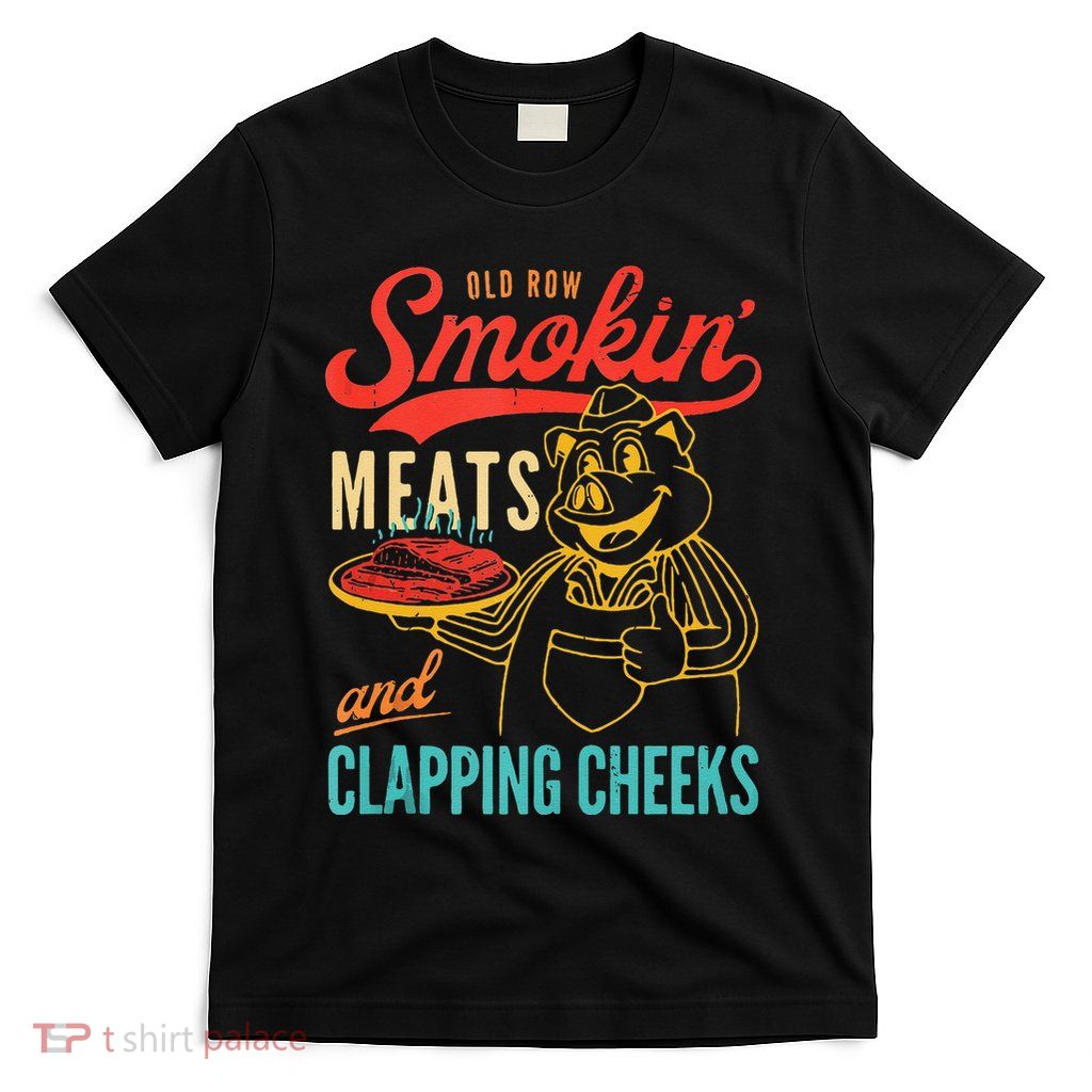 Old Row Smokin Meats And Clapping Cheeks Funny Gift T-Shirt