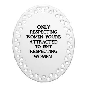 Only Respecting Women You're Attracted To Isn't Respecting Women Ceramic Oval Ornament