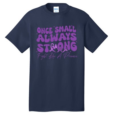 Once Small Always Strong Fight Like A Preemie Prematurity Tall T-Shirt