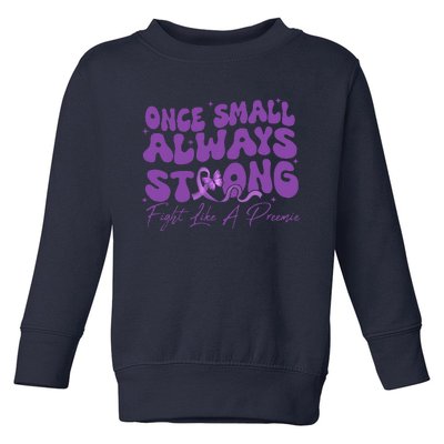 Once Small Always Strong Fight Like A Preemie Prematurity Toddler Sweatshirt