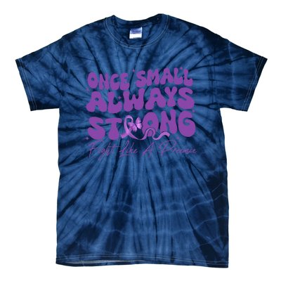 Once Small Always Strong Fight Like A Preemie Prematurity Tie-Dye T-Shirt