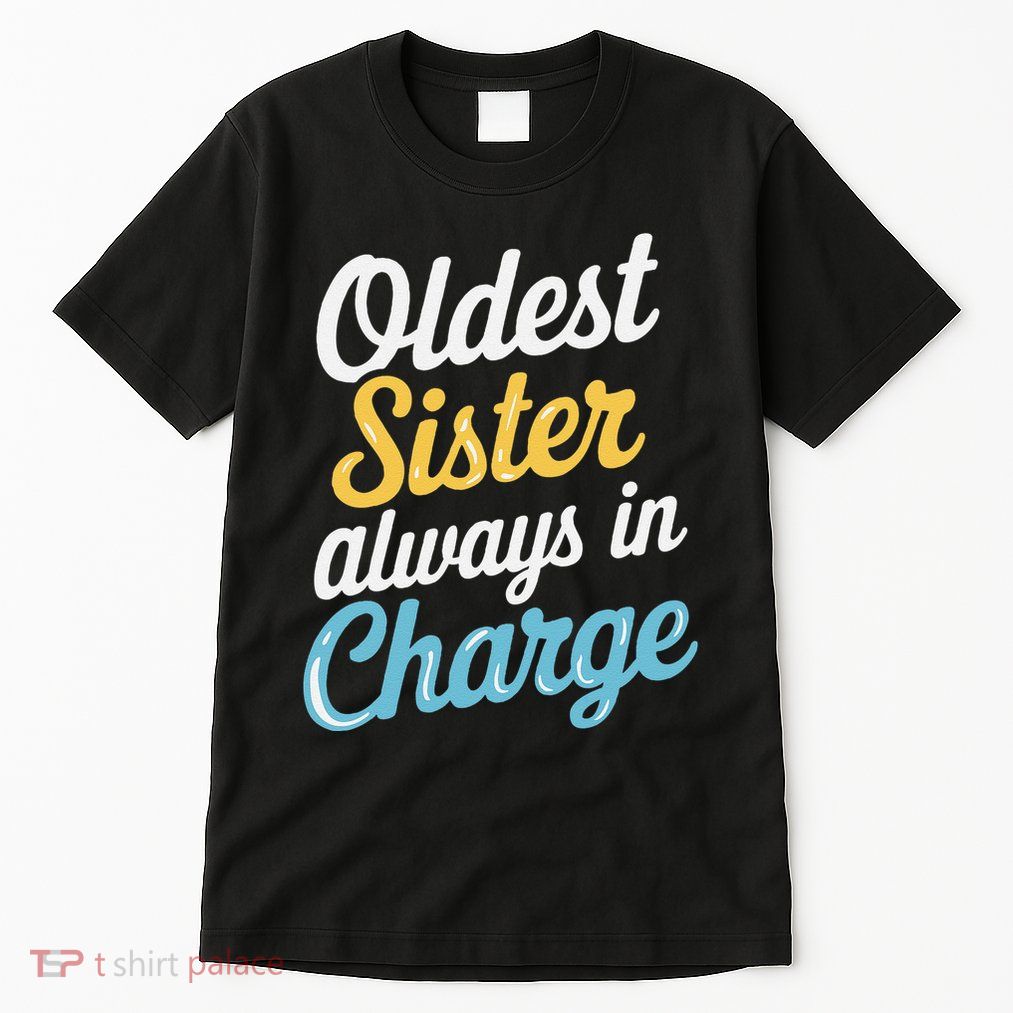Oldest Sister Always In Charge Oldest Child Tall T-Shirt