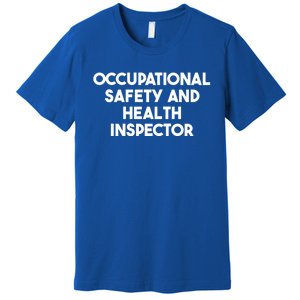 Occupational Safety And Health Inspector Meaningful Gift Premium T-Shirt