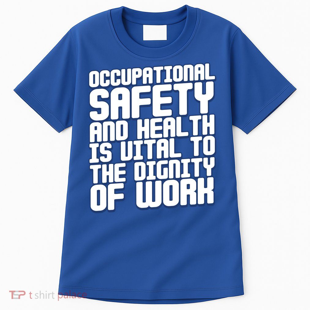 Occupational Safety And Health Is Vital To The Dignity Gift Tall T-Shirt