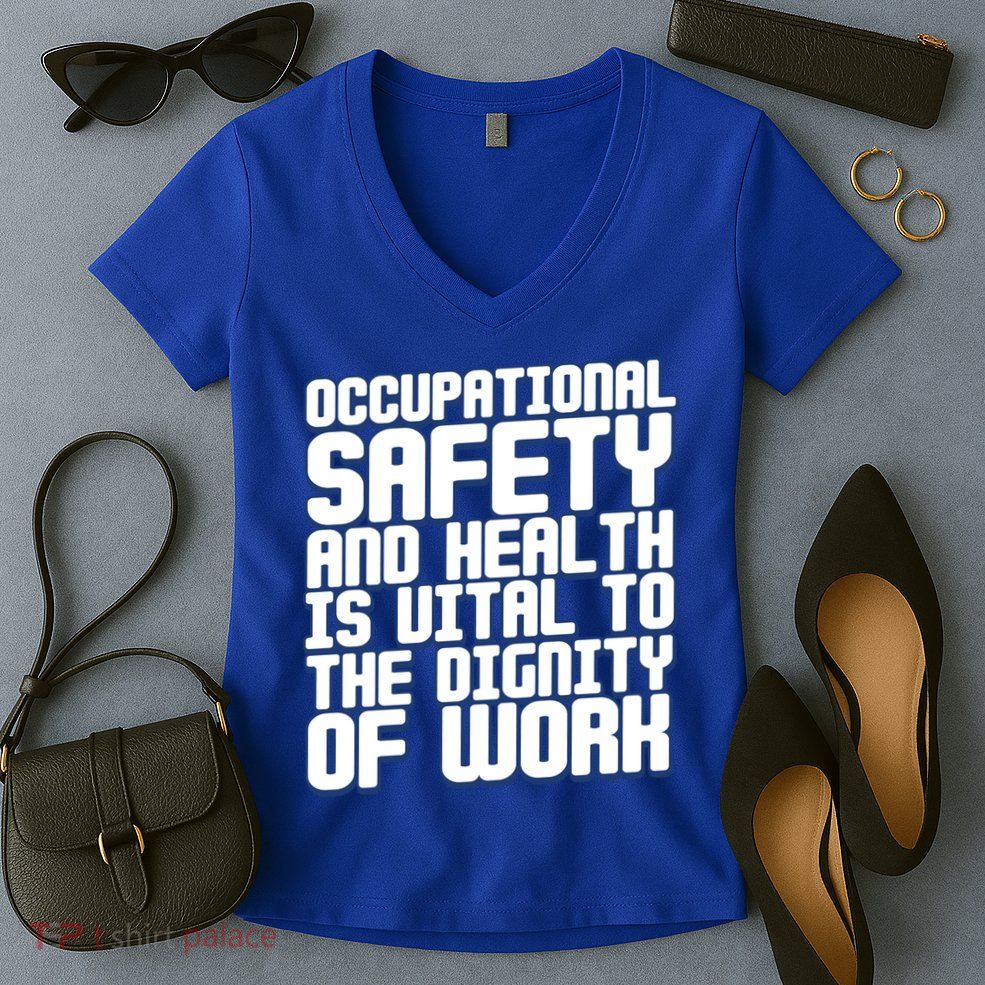 Occupational Safety And Health Is Vital To The Dignity Gift Women's V-Neck T-Shirt