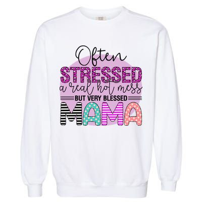 Often Stressed A Real Hot Mess But Very Blessed Mama Mother's Day Garment-Dyed Sweatshirt
