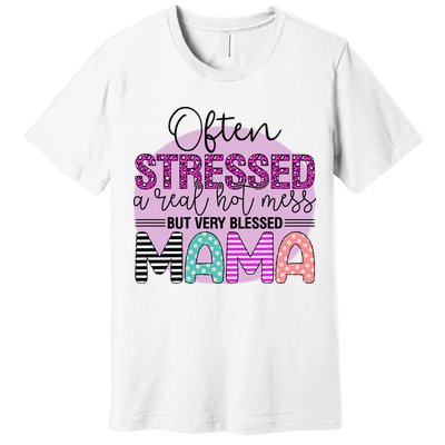 Often Stressed A Real Hot Mess But Very Blessed Mama Mother's Day Premium T-Shirt