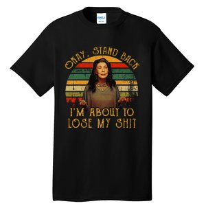 Okay Stand Back IM About To Lose My Shit Tall T-Shirt