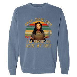 Okay Stand Back IM About To Lose My Shit Garment-Dyed Sweatshirt