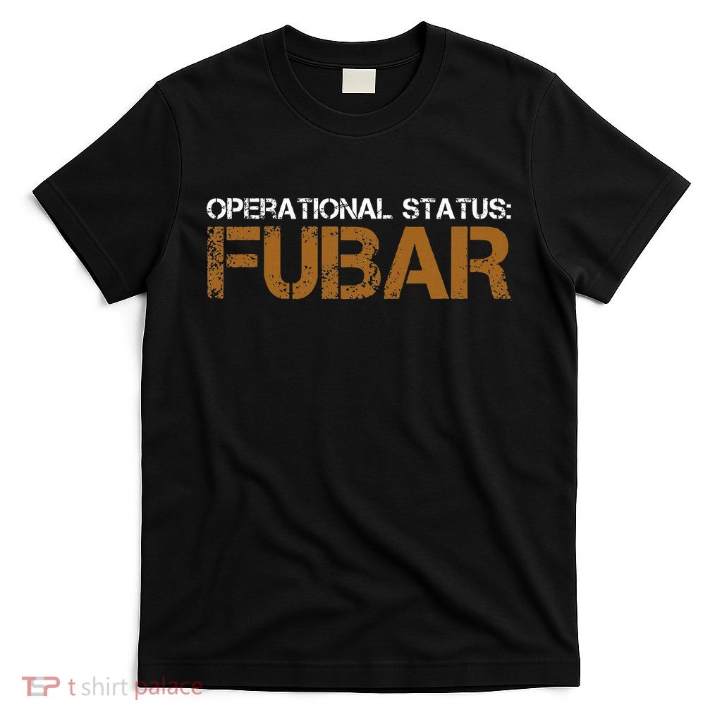 Operational Status Fubar Military Humor T-Shirt