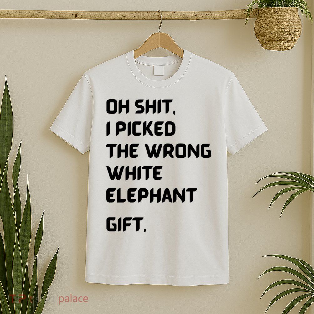 Oh Shit Funny White Elephant Gifts For Adults Under 15 20 T-Shirt