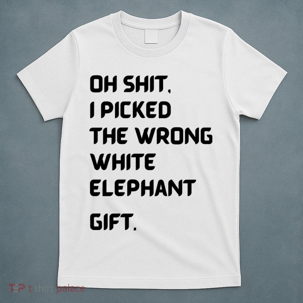Oh Shit Funny White Elephant Gifts For Adults Under 15 20 T-Shirt