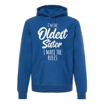 Oldest Sister Gift I Make The Rules Funny Matching Sibling Funny Gift Premium Hoodie