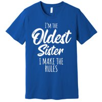 Oldest Sister Gift I Make The Rules Funny Matching Sibling Funny Gift Premium T-Shirt