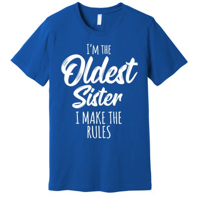 Oldest Sister Gift I Make The Rules Funny Matching Sibling Funny Gift Premium T-Shirt