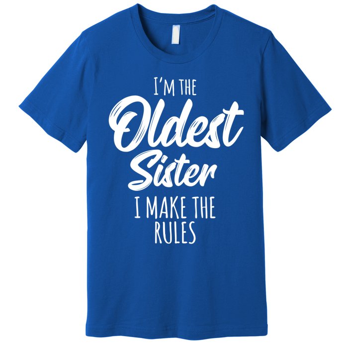 Oldest Sister Gift I Make The Rules Funny Matching Sibling Funny Gift Premium T-Shirt