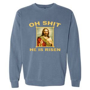 Oh Shit He Is Risen Jesus Christian Holy Garment-Dyed Sweatshirt