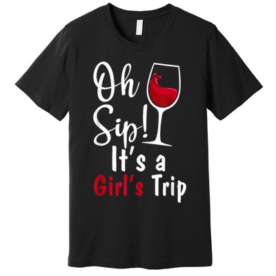 Oh Sip! It's A Girls Trip Funny Wine Party Premium T-Shirt
