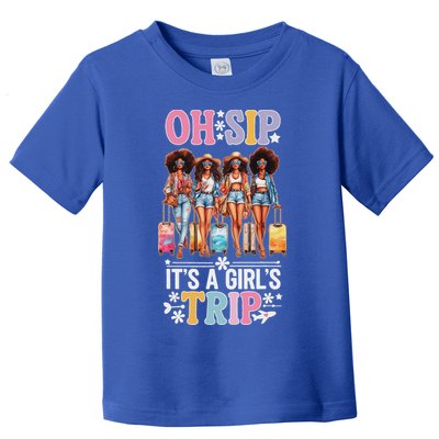 Oh Sip ItS A Girl Trip Toddler T-Shirt