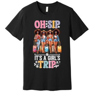 Oh Sip Its A Girl Trip Funny Party Black Women Queen Premium T-Shirt