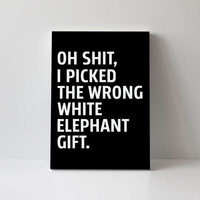 Oh Shit I Picked The Wrong White Elephant Gift Canvas