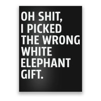 Oh Shit I Picked The Wrong White Elephant Gift Poster