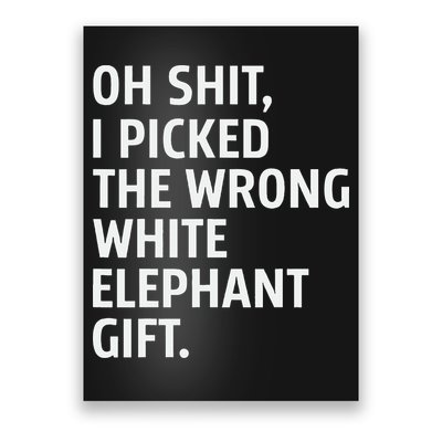 Oh Shit I Picked The Wrong White Elephant Gift Poster